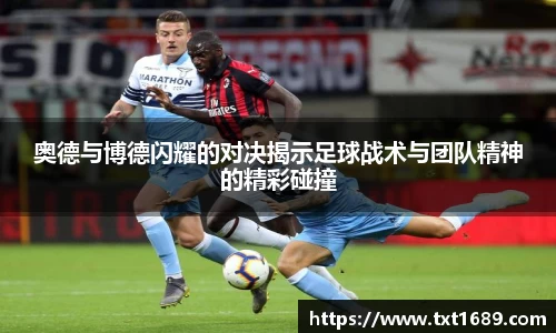 奥德与博德闪耀的对决揭示足球战术与团队精神的精彩碰撞