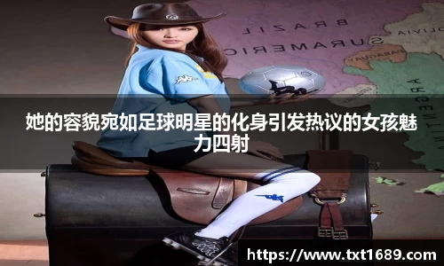 她的容貌宛如足球明星的化身引发热议的女孩魅力四射