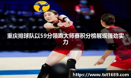 重庆排球队以59分领跑大师赛积分榜展现强劲实力